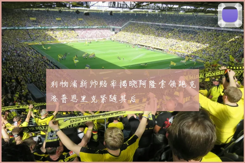 利物浦新帅赔率揭晓阿隆索领跑克洛普恩里克紧随其后