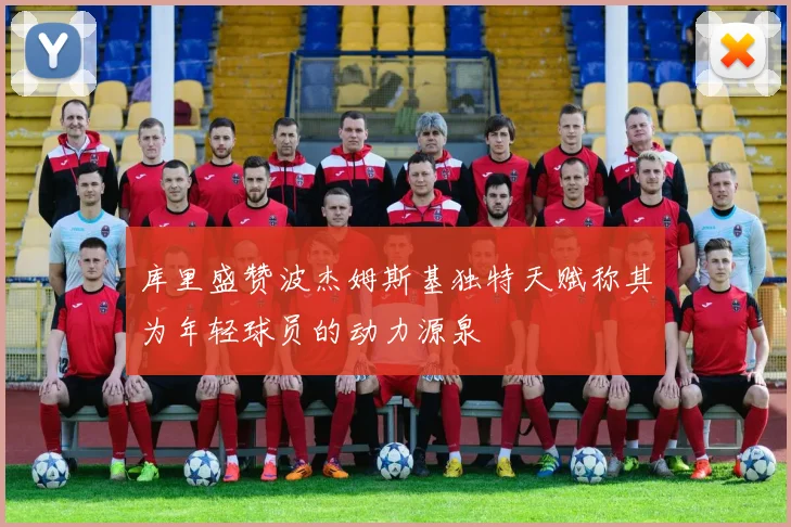 库里盛赞波杰姆斯基独特天赋称其为年轻球员的动力源泉