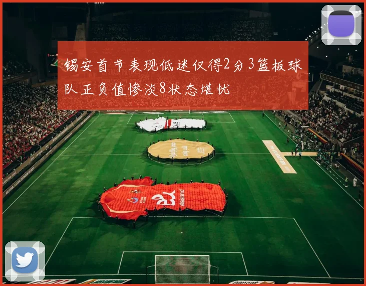 锡安首节表现低迷仅得2分3篮板球队正负值惨淡8状态堪忧